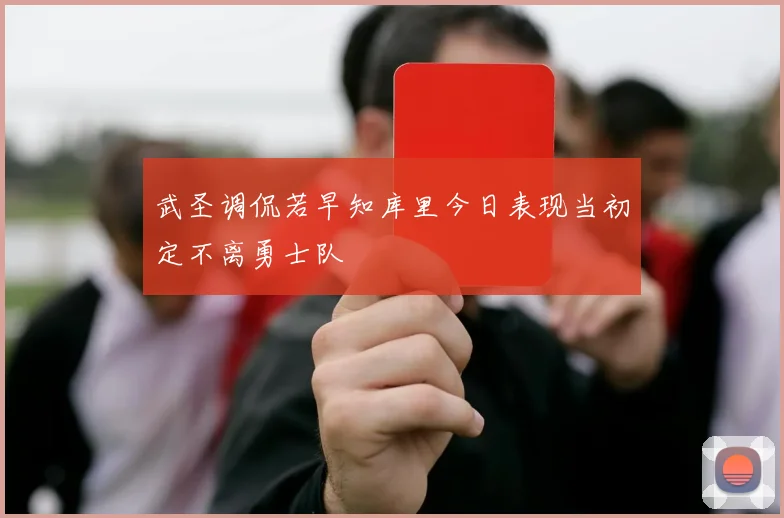 武圣调侃若早知库里今日表现当初定不离勇士队